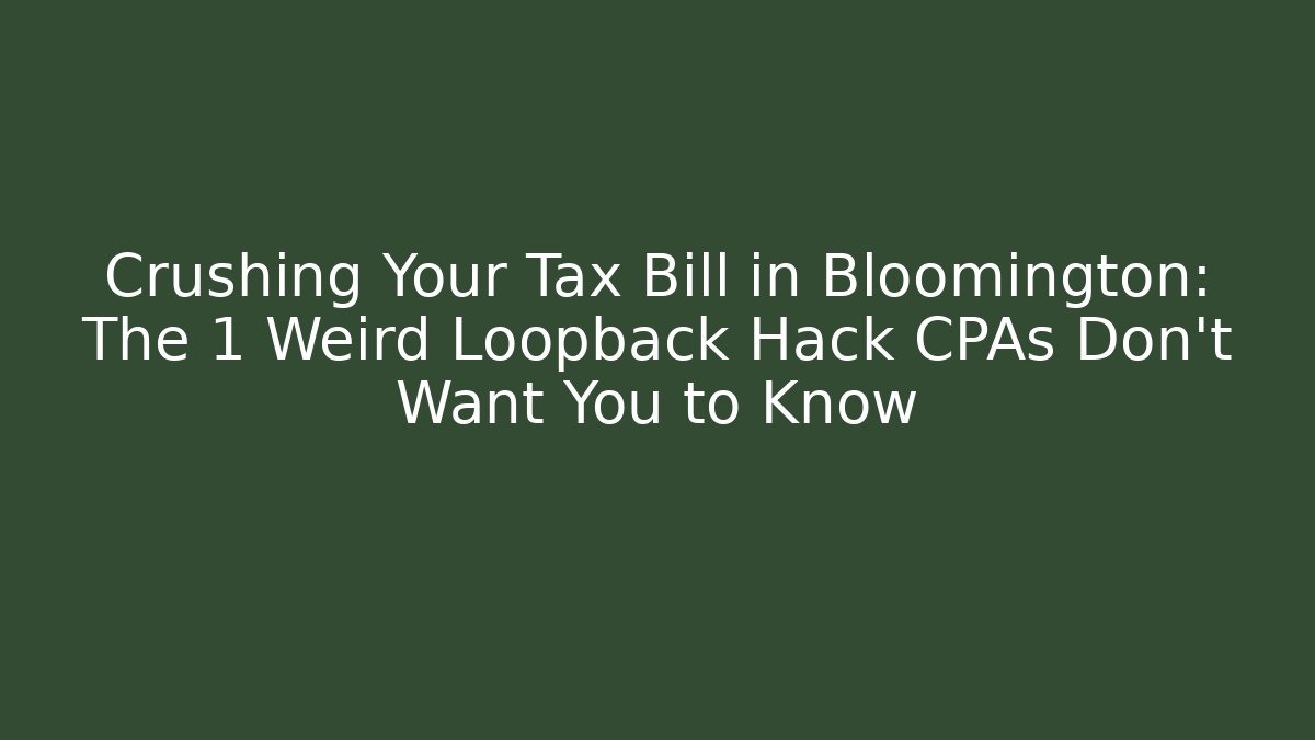 Crushing Your Tax Bill in Bloomington: The 1 Weird Loopback Hack CPAs Don't Want You to Know - WealthxGroup