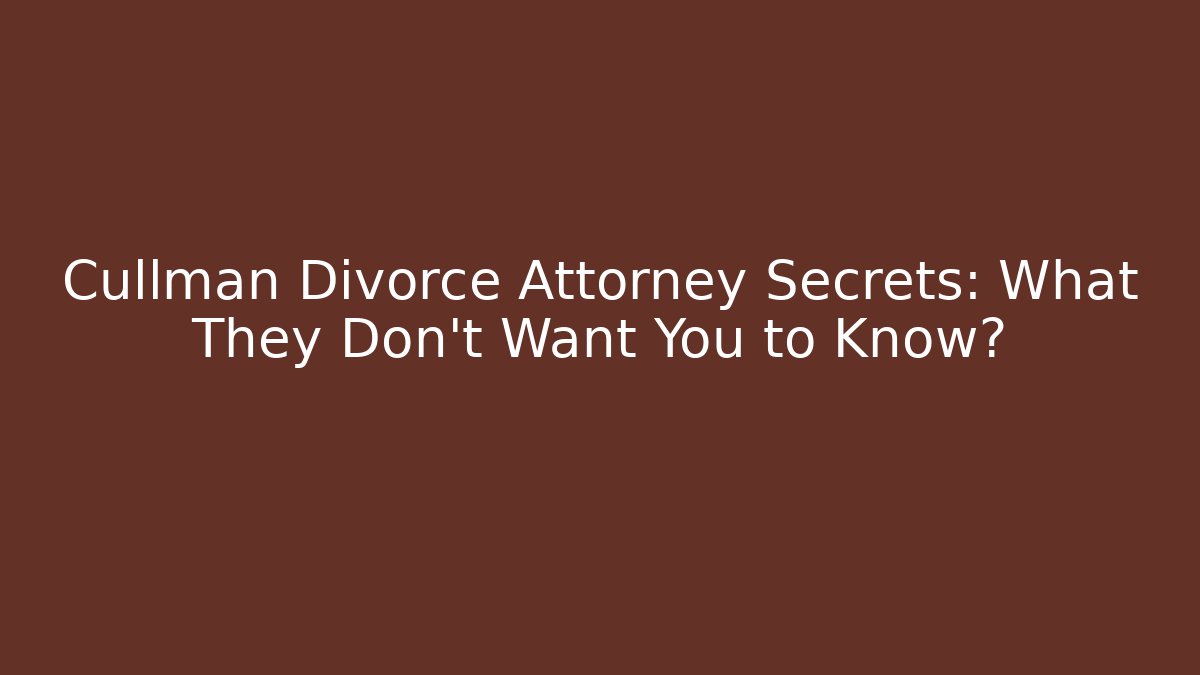 Cullman Divorce Attorney Secrets: What They Don't Want You to Know?