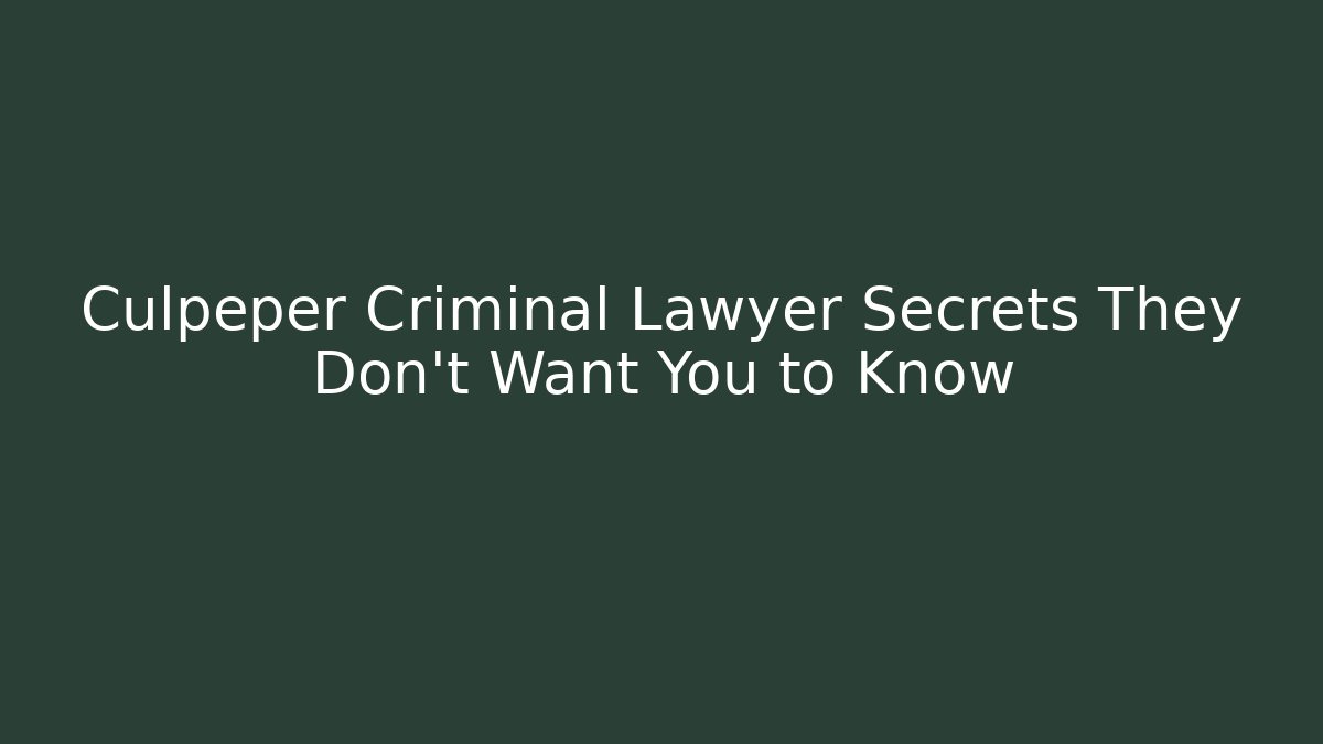 Culpeper Criminal Lawyer Secrets They Don’t Want You to Know
