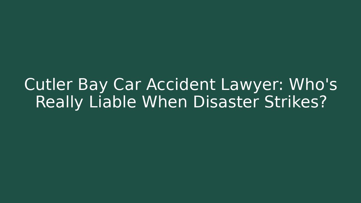Cutler Bay Car Accident Lawyer: Who’s Really Liable When Disaster Strikes?
