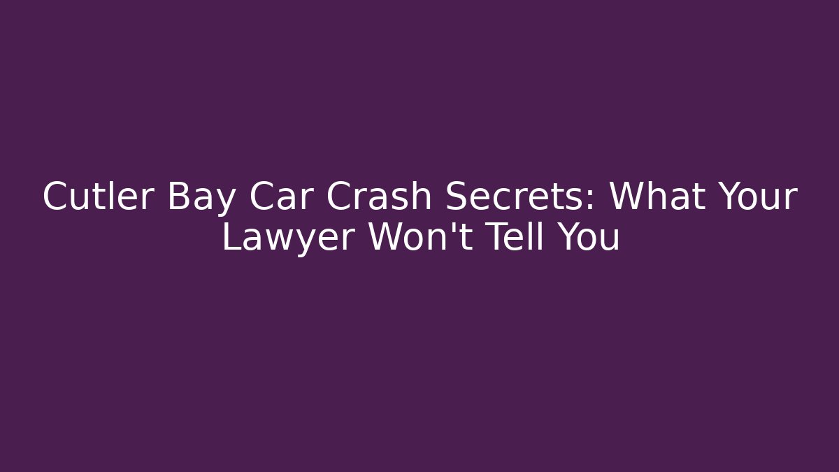 Cutler Bay Car Crash Secrets: What Your Lawyer Won’t Tell You