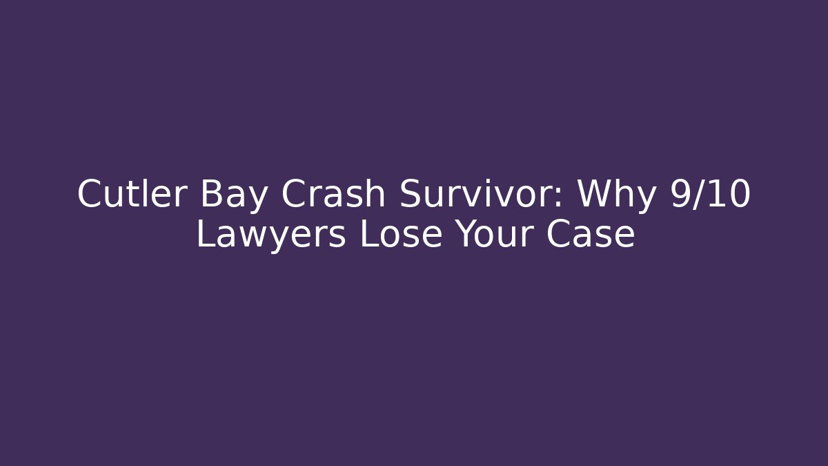 Cutler Bay Crash Survivor: Why 9/10 Lawyers Lose Your Case