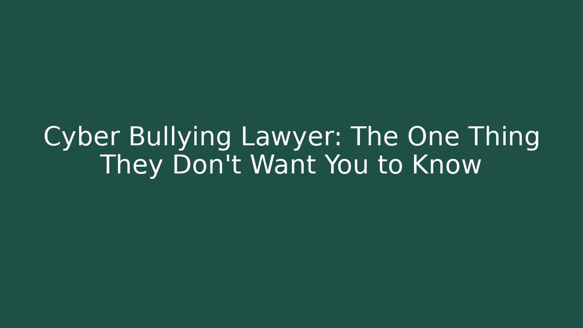 Cyber Bullying Lawyer: The One Thing They Don’t Want You to Know
