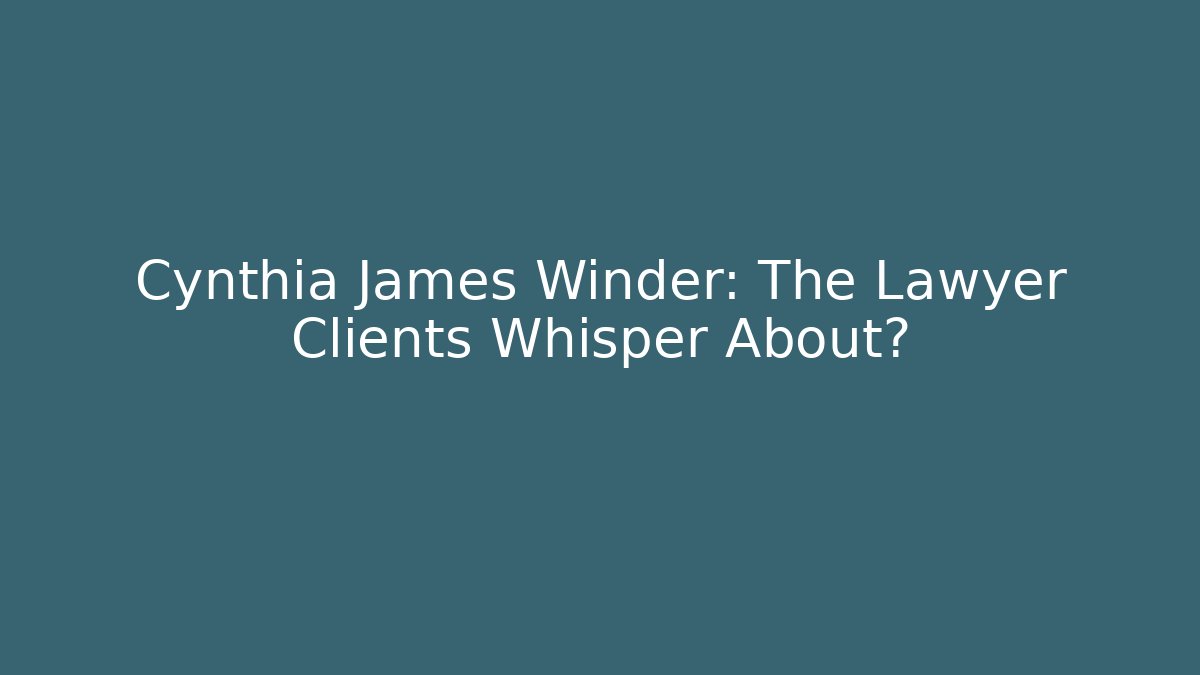 Cynthia James Winder: The Lawyer Clients Whisper About?