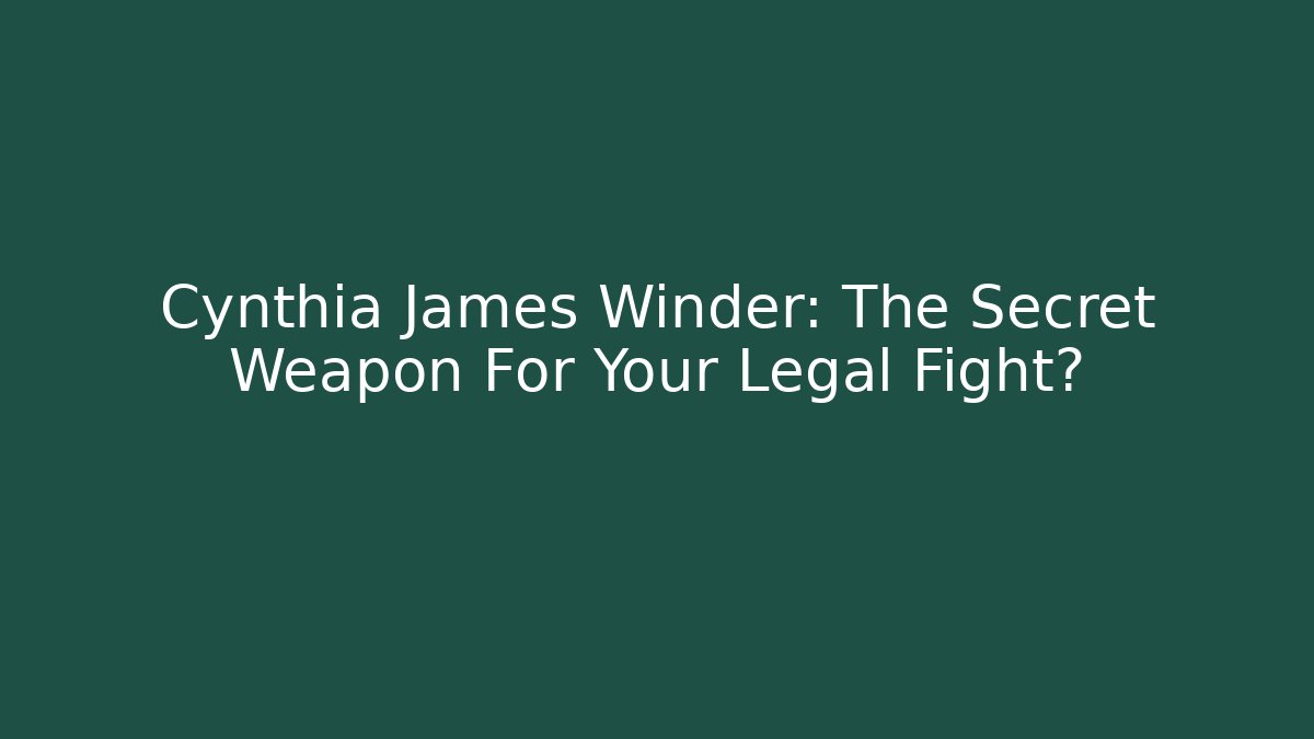 Cynthia James Winder: The Secret Weapon For Your Legal Fight?