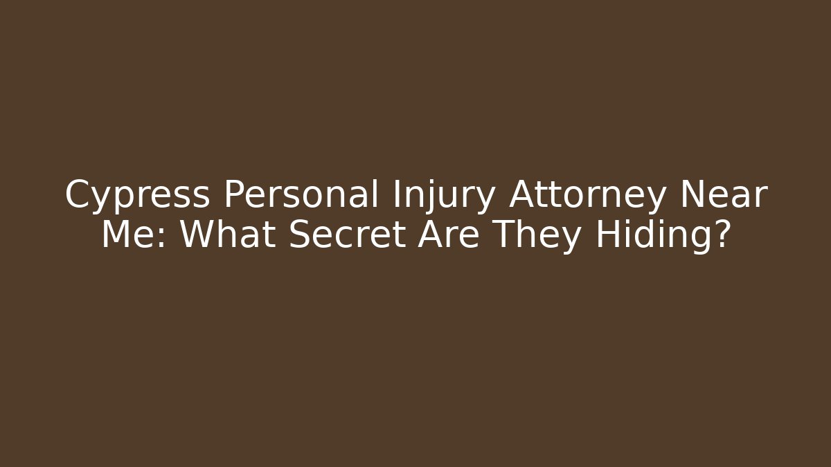 Cypress Personal Injury Attorney Near Me: What Secret Are They Hiding?