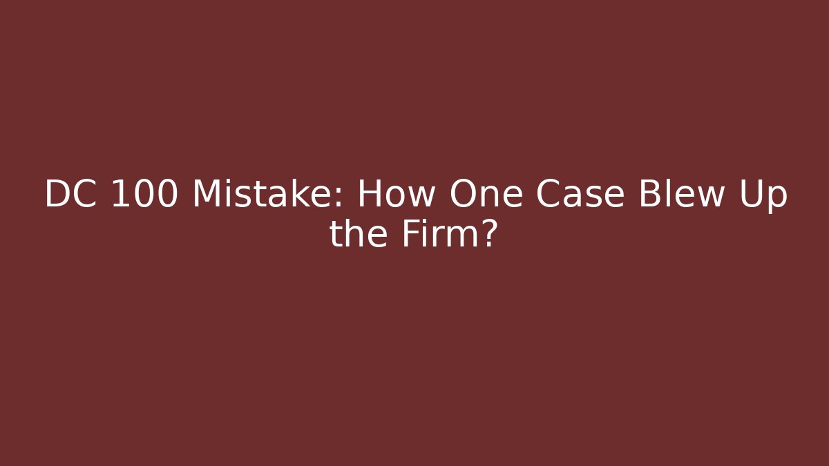 DC 100 Mistake: How One Case Blew Up the Firm? - WealthxGroup