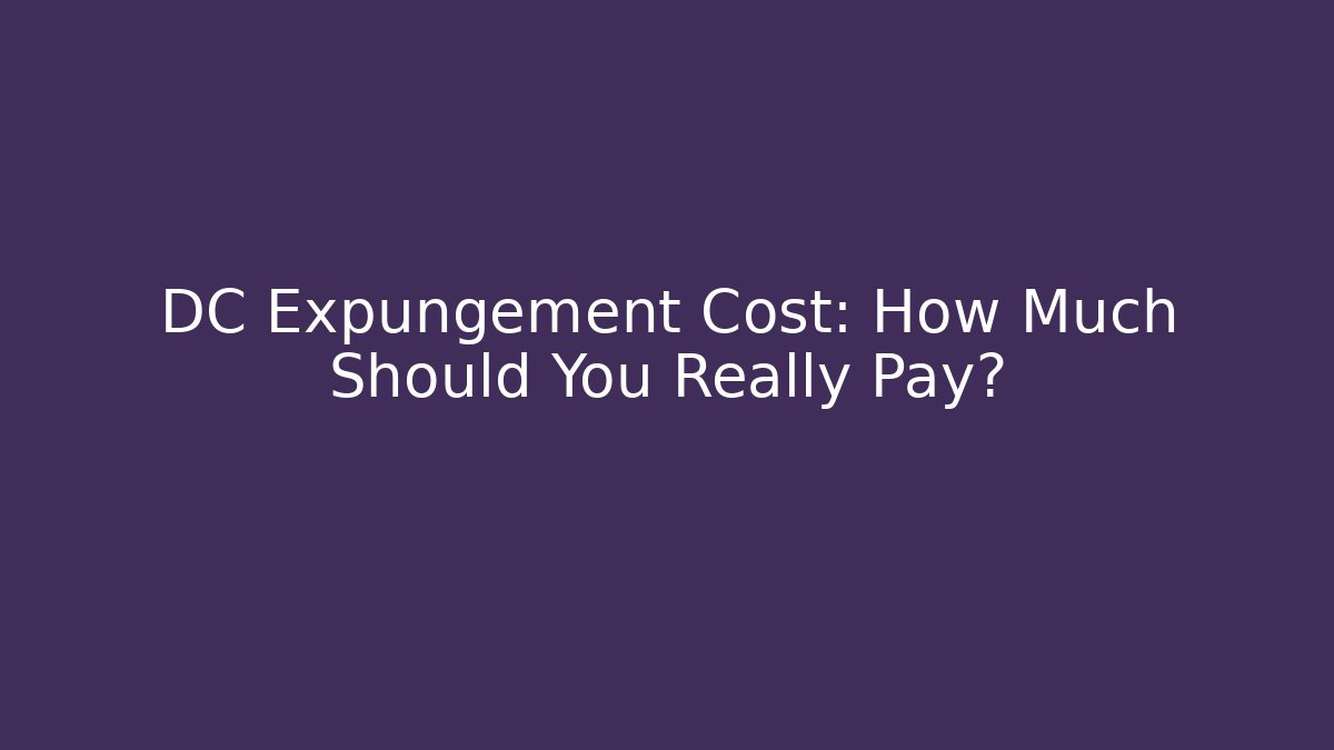 DC Expungement Cost: How Much Should You Really Pay?