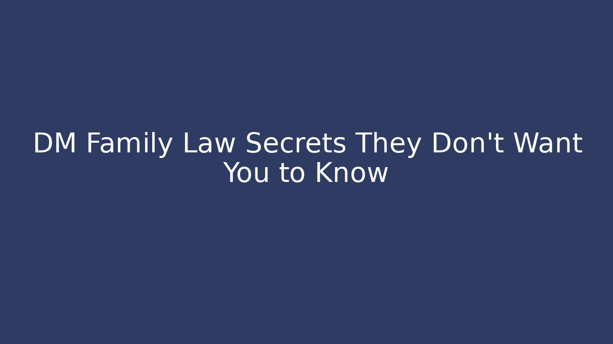 DM Family Law Secrets They Don’t Want You to Know