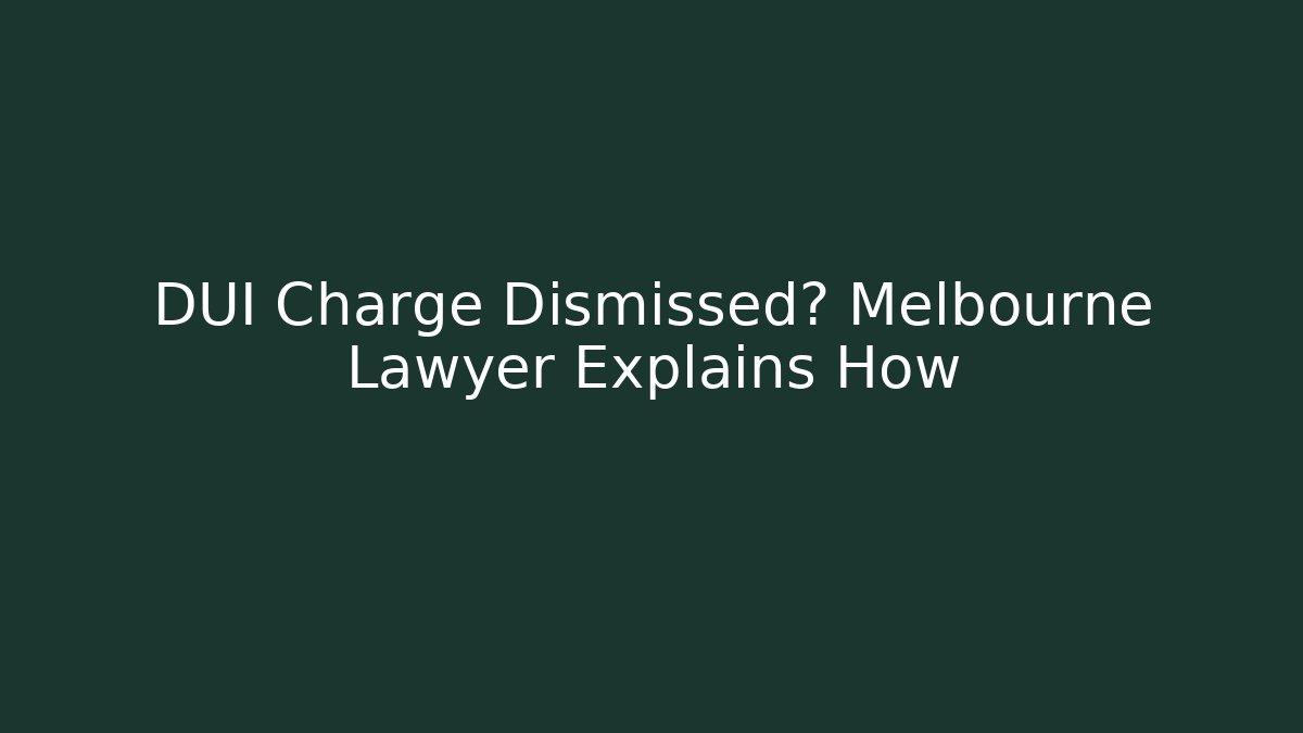 DUI Charge Dismissed? Melbourne Lawyer Explains How
