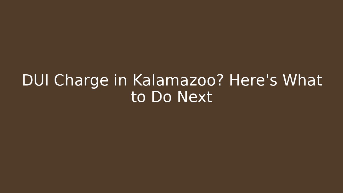 DUI Charge in Kalamazoo? Here's What to Do Next