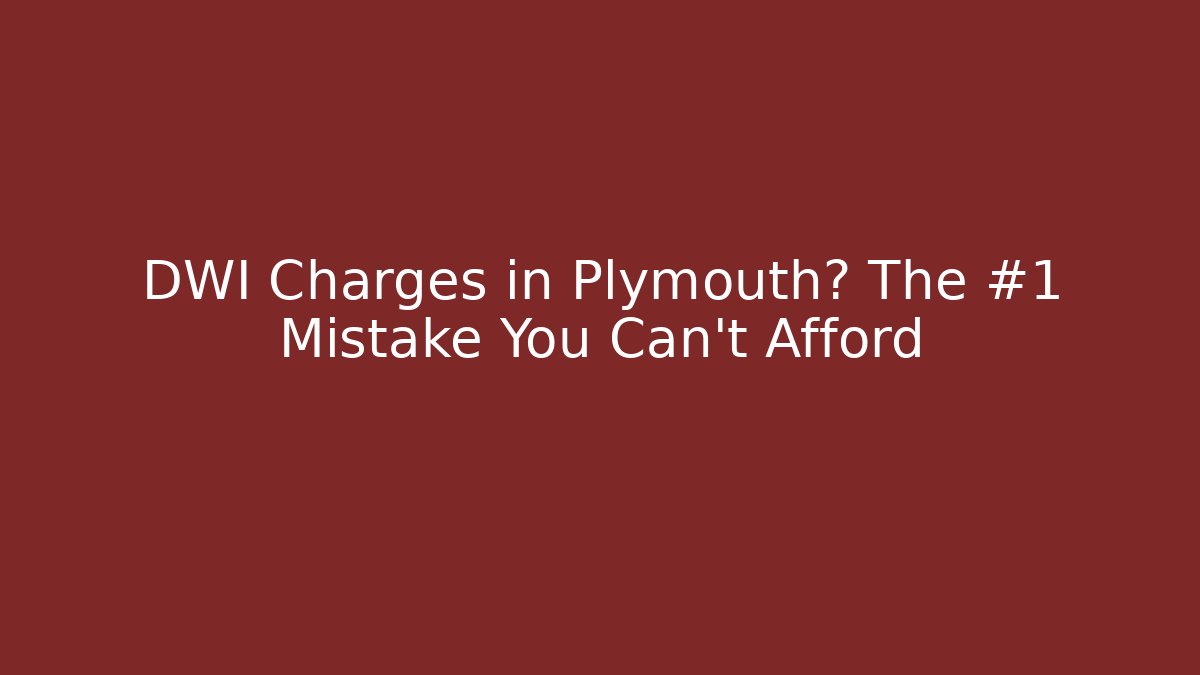 DWI Charges in Plymouth? The #1 Mistake You Can’t Afford
