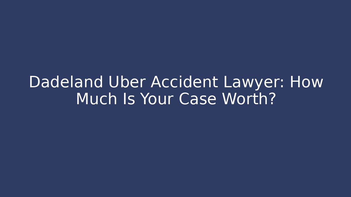 Dadeland Uber Accident Lawyer: How Much Is Your Case Worth?