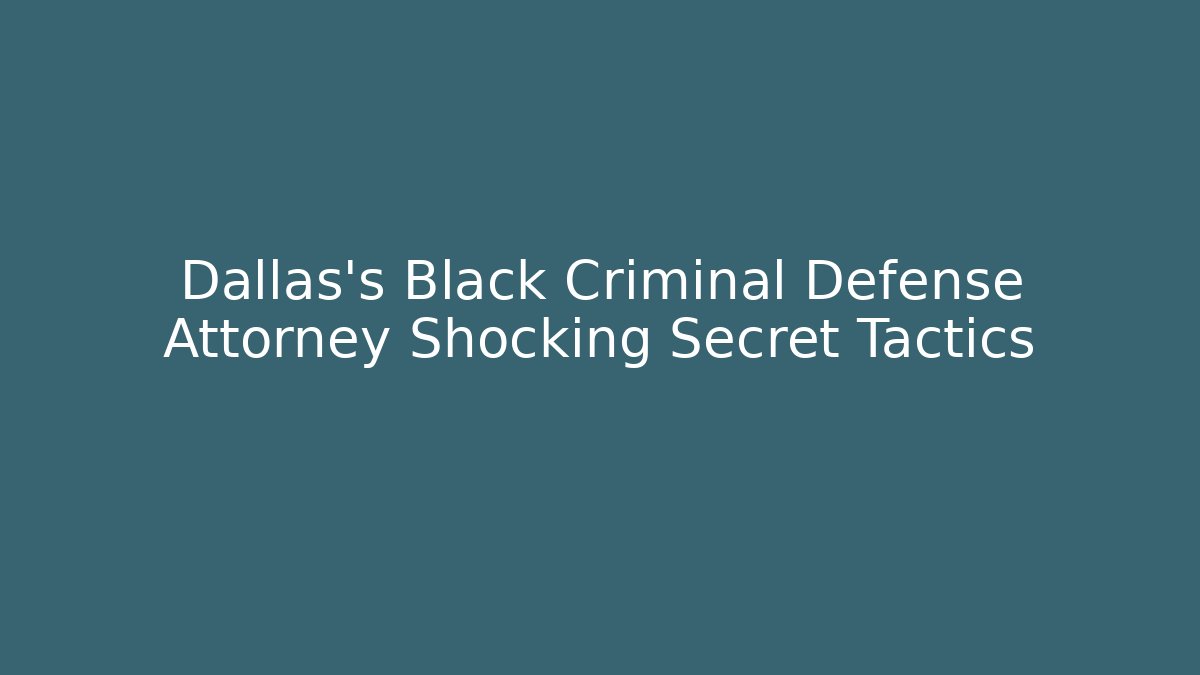 Dallas’s Black Criminal Defense Attorney Shocking Secret Tactics - WealthxGroup