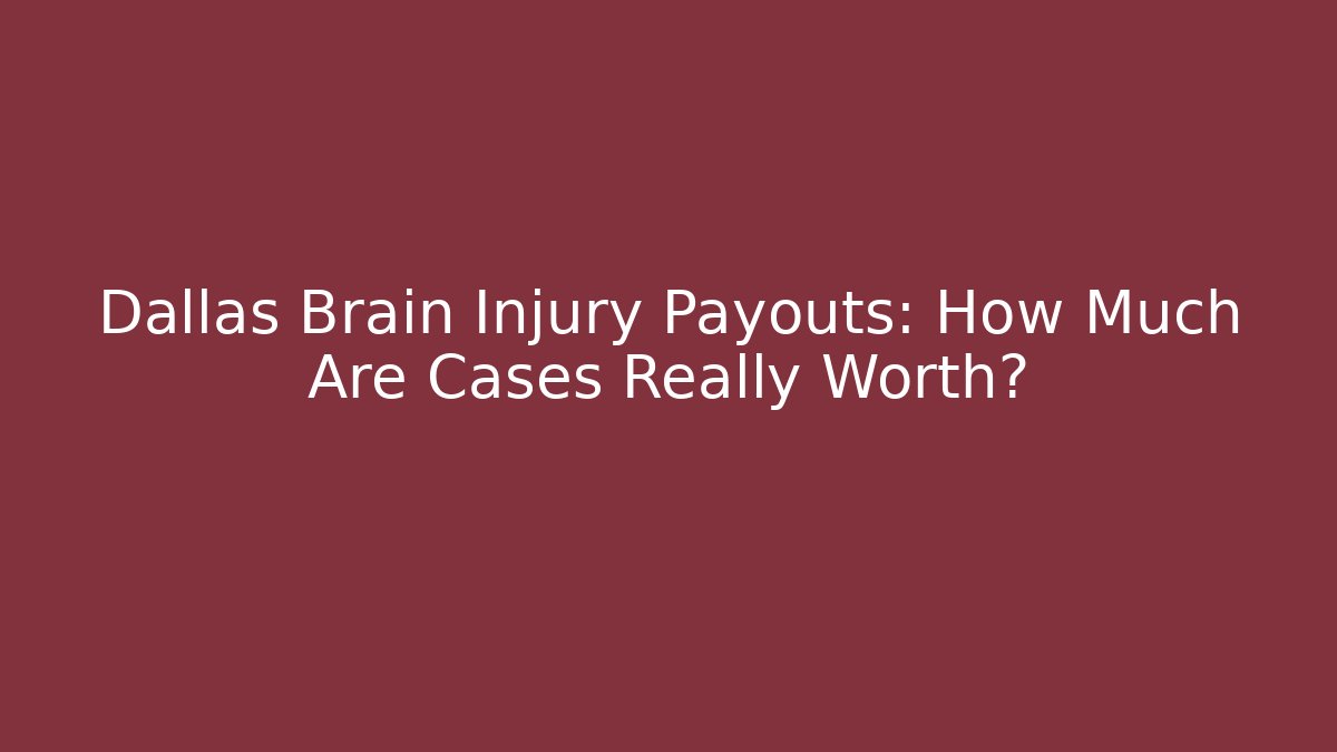 Dallas Brain Injury Payouts: How Much Are Cases Really Worth?