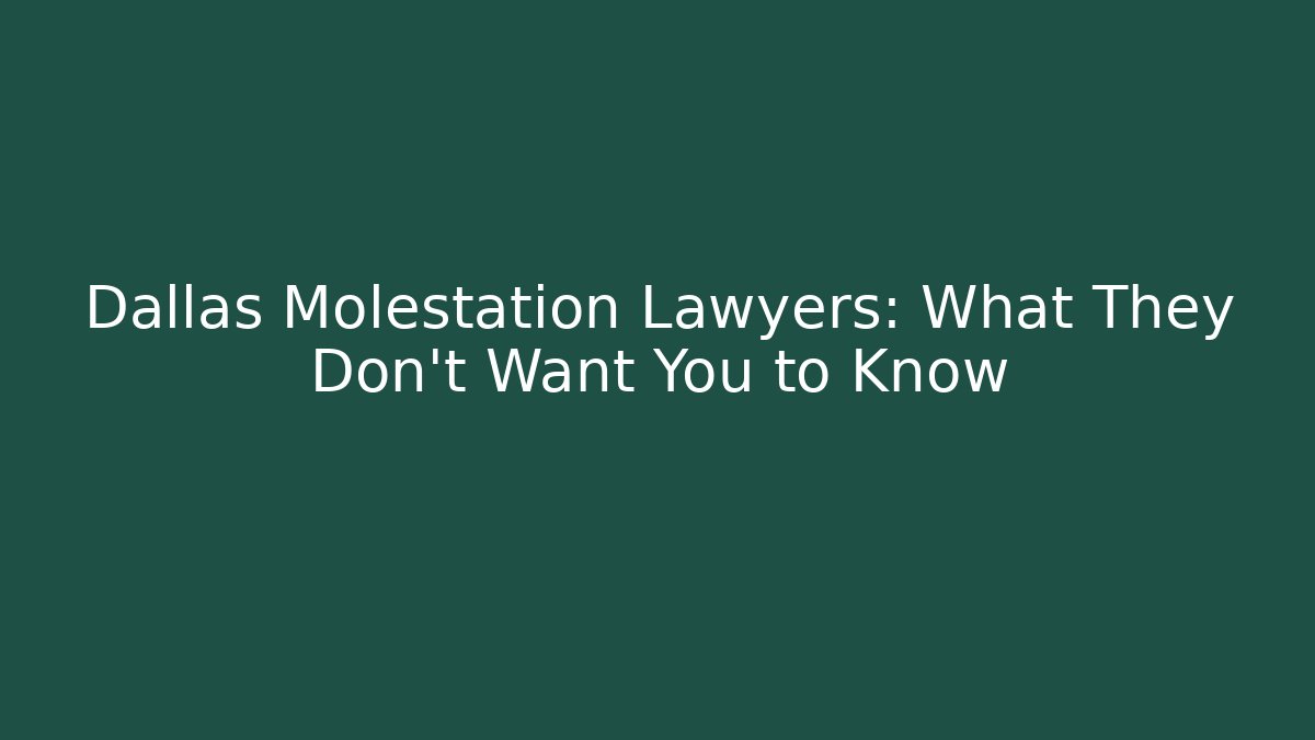 Dallas Molestation Lawyers: What They Don't Want You to Know