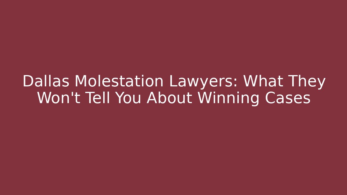 Dallas Molestation Lawyers: What They Won't Tell You About Winning Cases