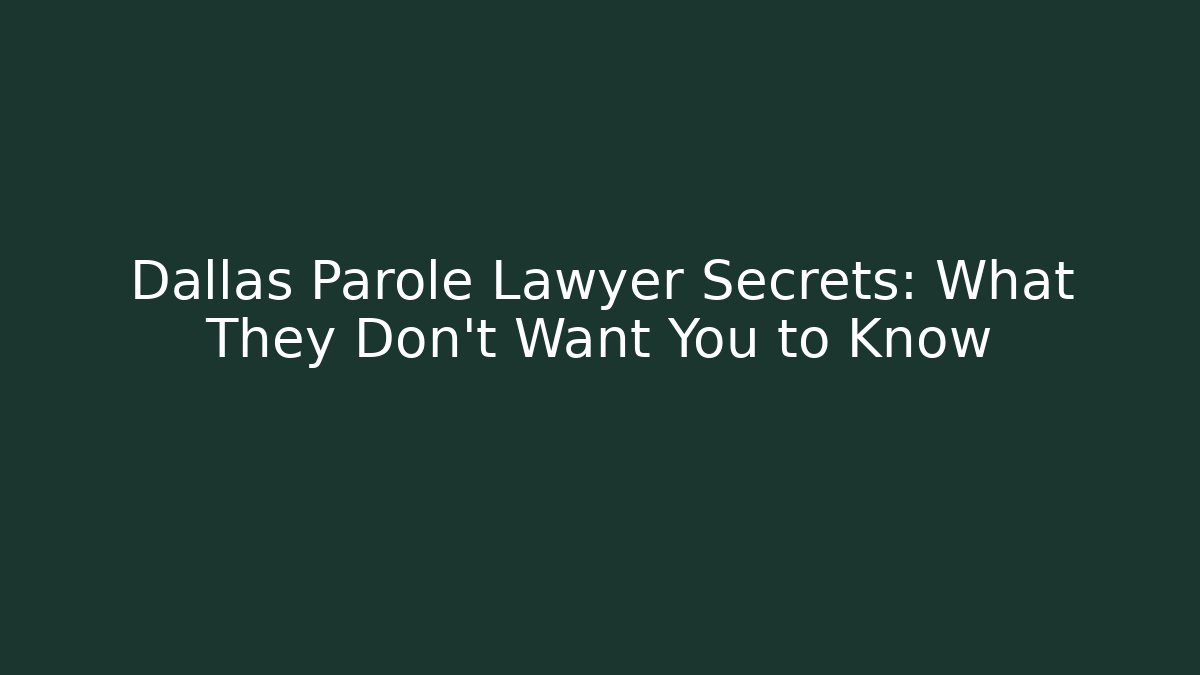 Dallas Parole Lawyer Secrets: What They Don't Want You to Know