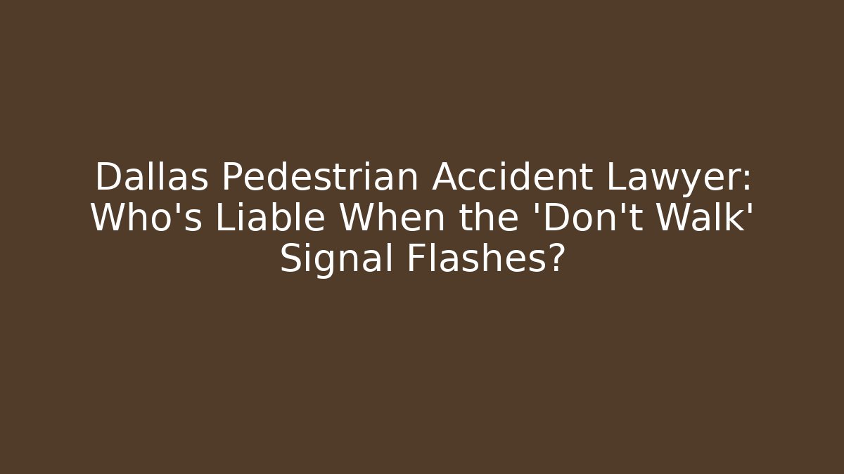 Dallas Pedestrian Accident Lawyer: Who’s Liable When the ‘Don’t Walk’ Signal Flashes?