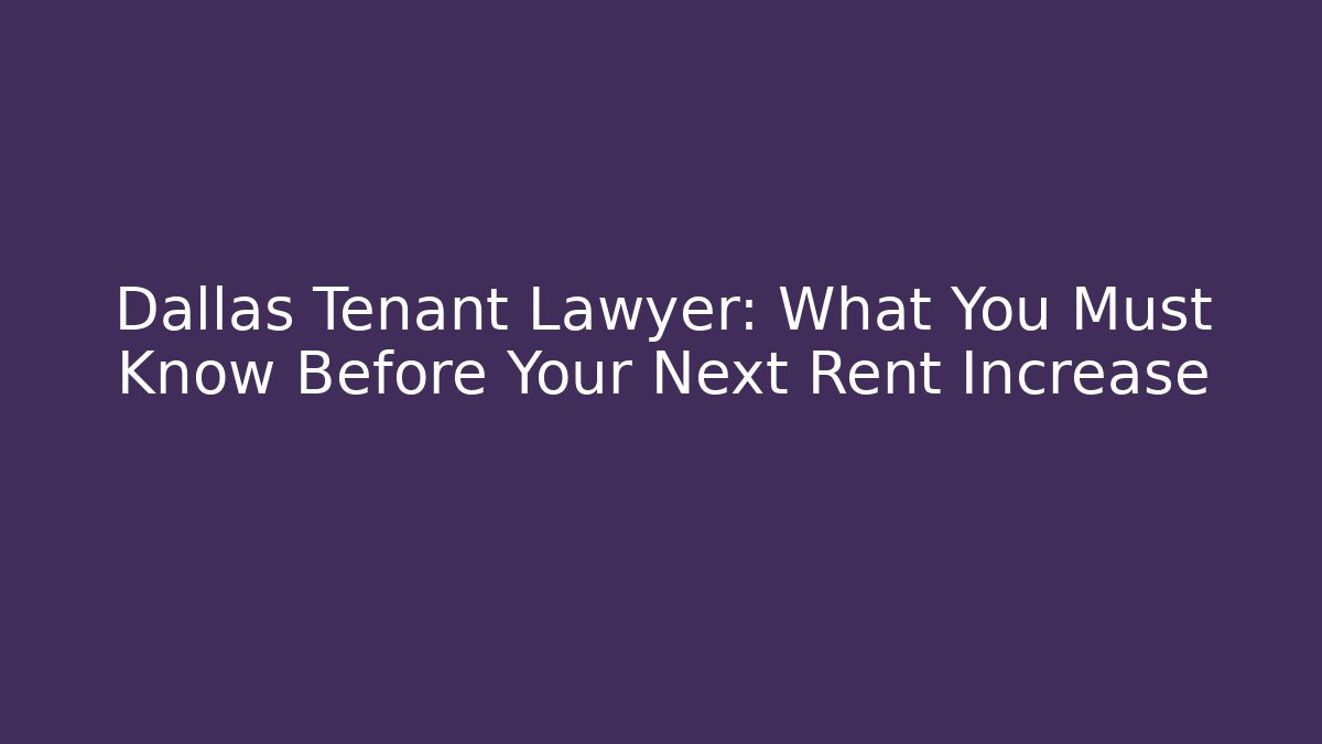 Dallas Tenant Lawyer: What You Must Know Before Your Next Rent Increase