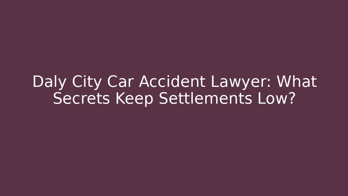 Daly City Car Accident Lawyer: What Secrets Keep Settlements Low?
