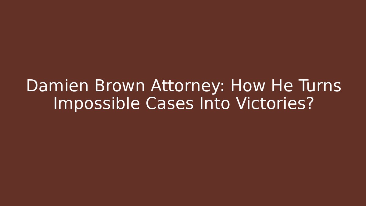 Damien Brown Attorney: How He Turns Impossible Cases Into Victories?