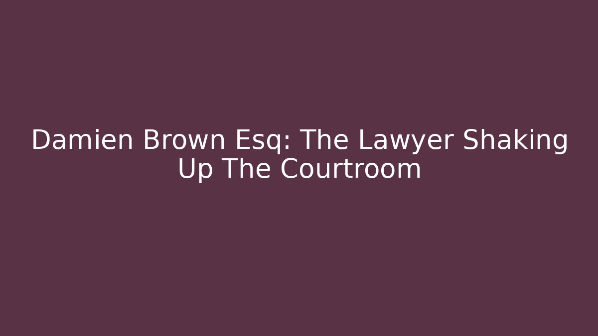 Damien Brown Esq: The Lawyer Shaking Up The Courtroom - WealthxGroup