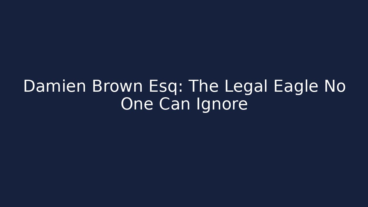 Damien Brown Esq: The Legal Eagle No One Can Ignore