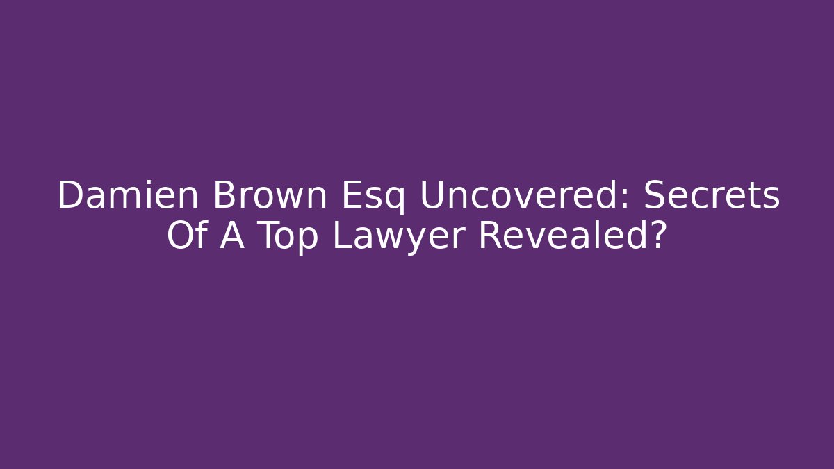 Damien Brown Esq Uncovered: Secrets Of A Top Lawyer Revealed? - WealthxGroup