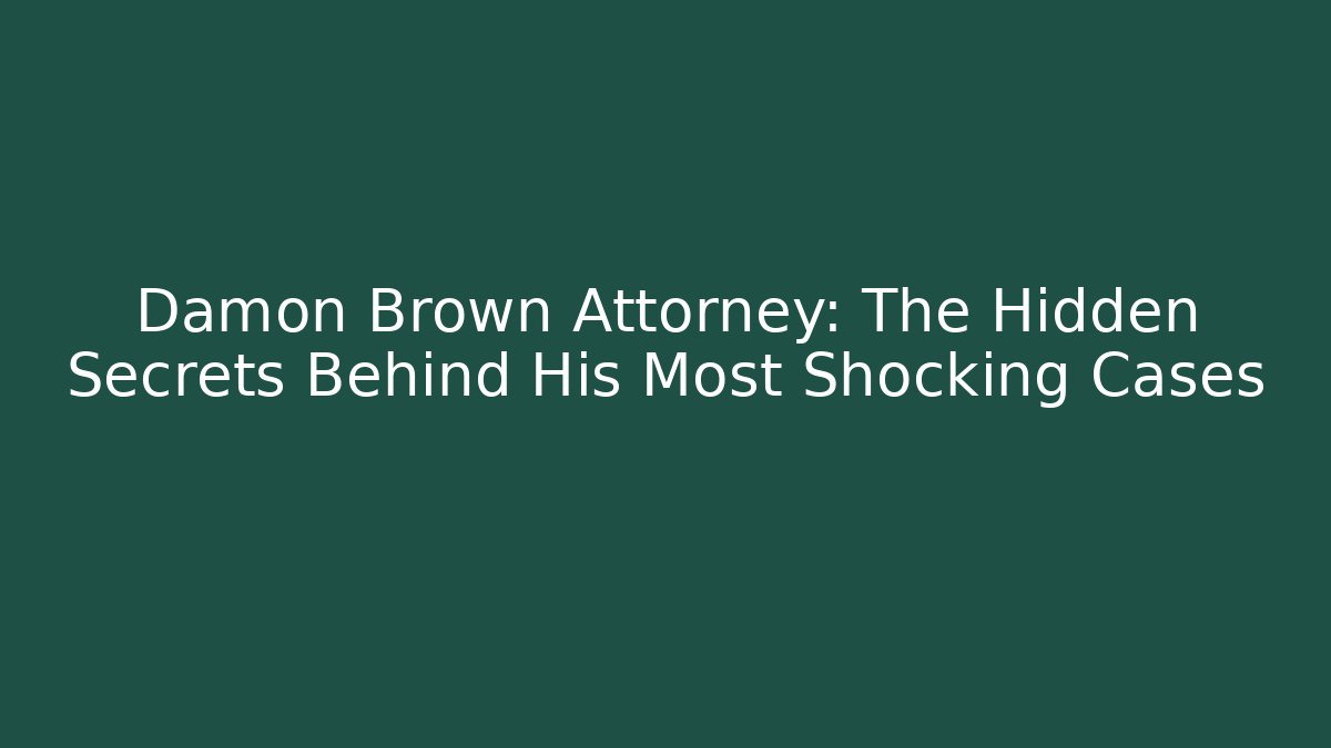 Damon Brown Attorney: The Hidden Secrets Behind His Most Shocking Cases - WealthxGroup