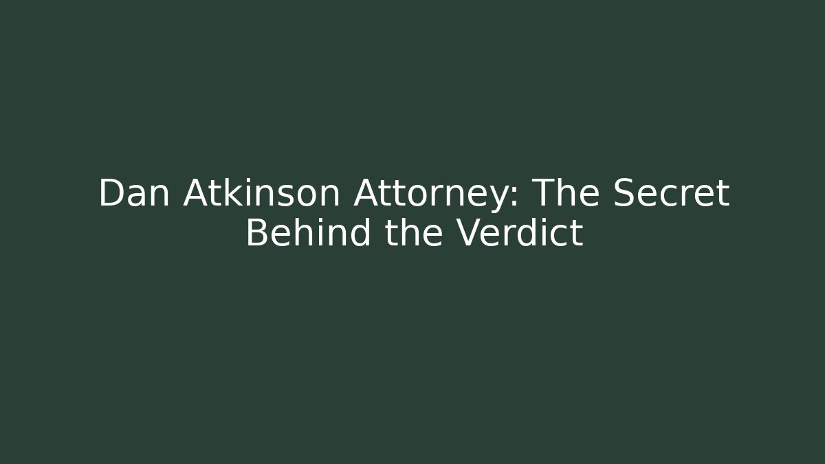Dan Atkinson Attorney: The Secret Behind the Verdict