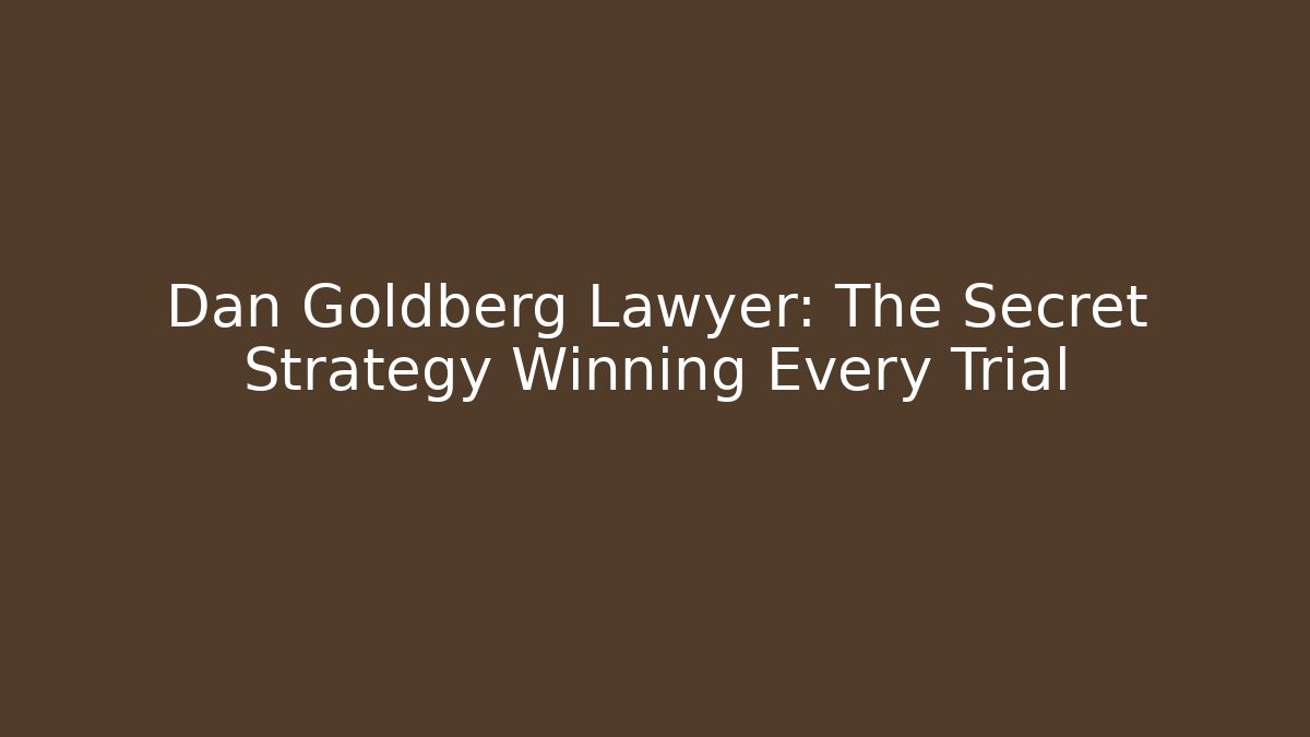 Dan Goldberg Lawyer: The Secret Strategy Winning Every Trial