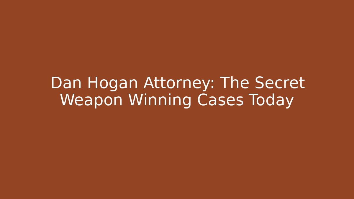 Dan Hogan Attorney: The Secret Weapon Winning Cases Today