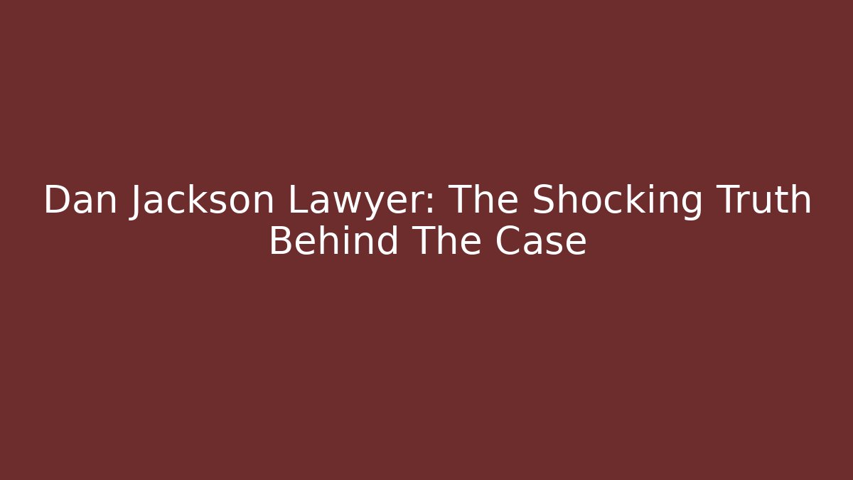 Dan Jackson Lawyer: The Shocking Truth Behind The Case