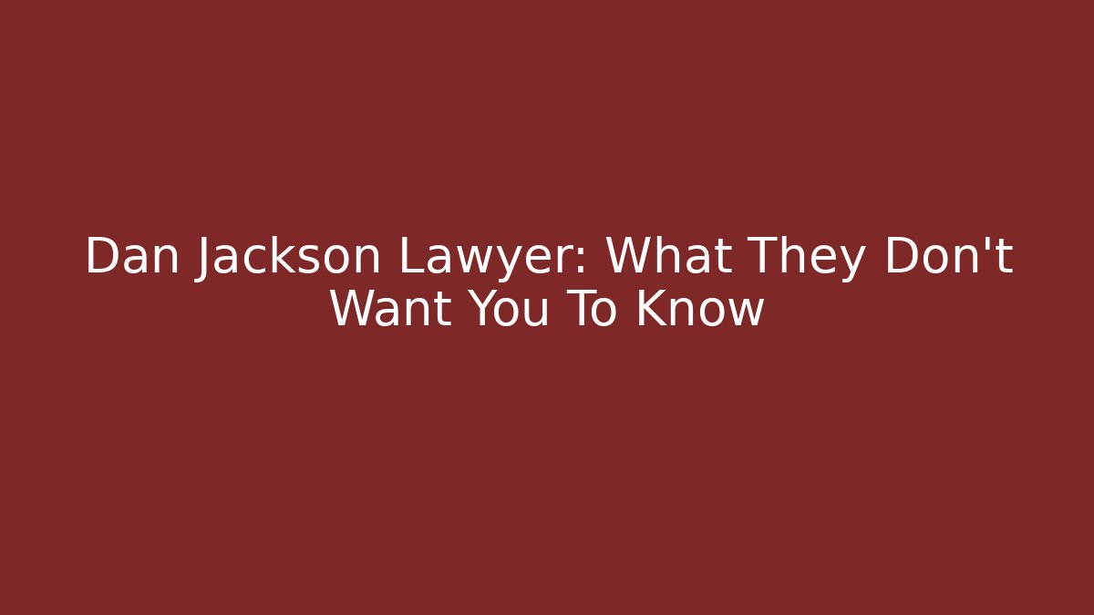 Dan Jackson Lawyer: What They Don't Want You To Know
