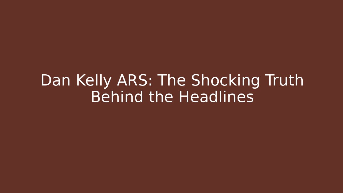 Dan Kelly ARS: The Shocking Truth Behind the Headlines - WealthxGroup