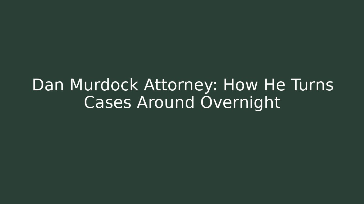 Dan Murdock Attorney: How He Turns Cases Around Overnight - WealthxGroup