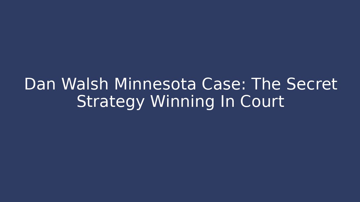 Dan Walsh Minnesota Case: The Secret Strategy Winning In Court