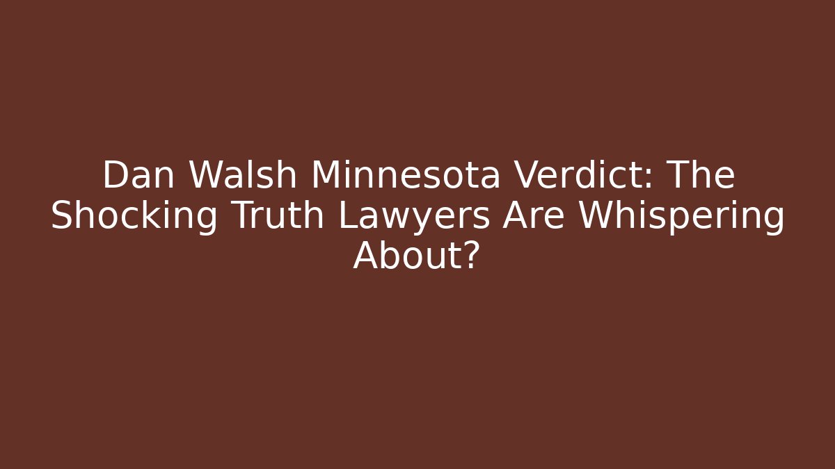 Dan Walsh Minnesota Verdict: The Shocking Truth Lawyers Are Whispering About?
