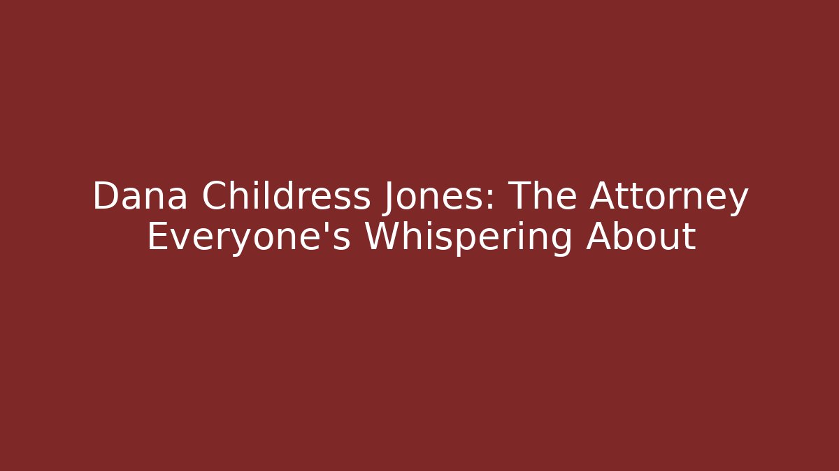 Dana Childress Jones: The Attorney Everyone’s Whispering About