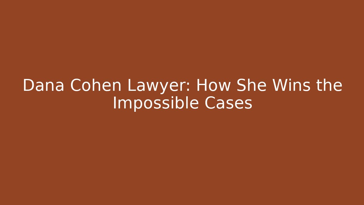 Dana Cohen Lawyer: How She Wins the Impossible Cases - WealthxGroup