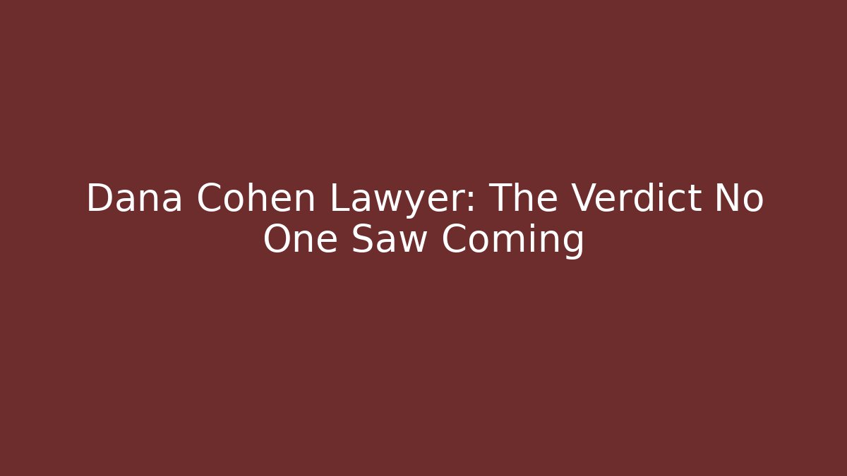 Dana Cohen Lawyer: The Verdict No One Saw Coming