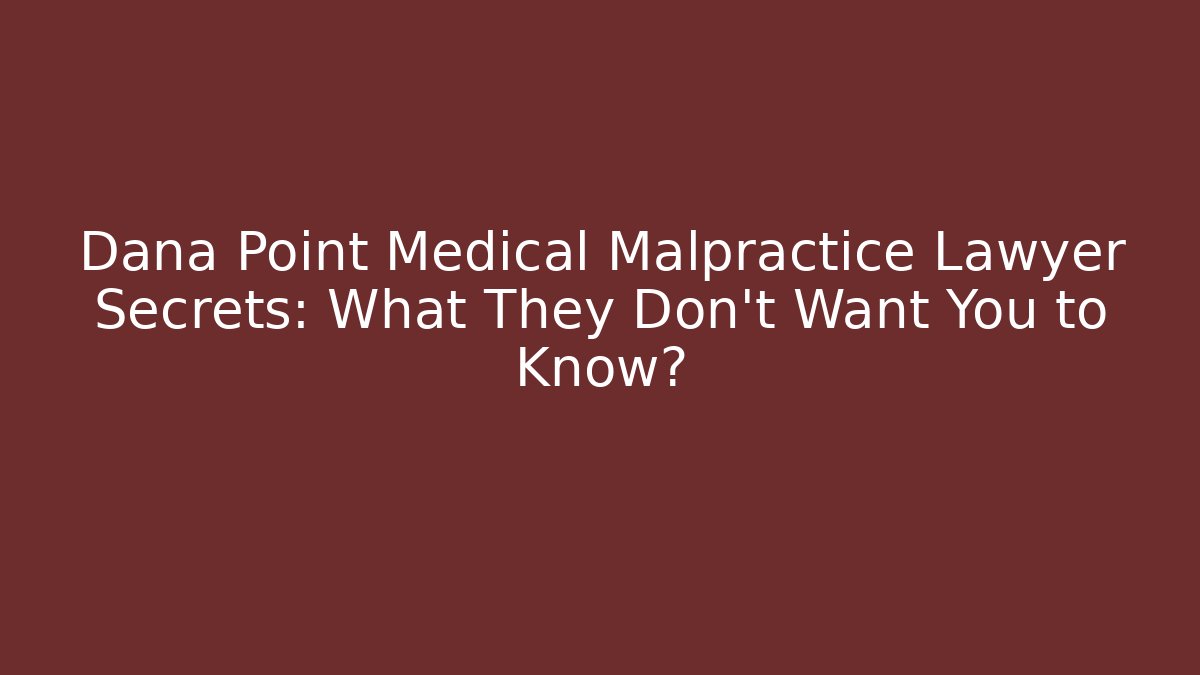 Dana Point Medical Malpractice Lawyer Secrets: What They Don't Want You to Know?