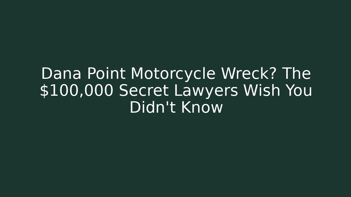 Dana Point Motorcycle Wreck? The $100,000 Secret Lawyers Wish You Didn't Know