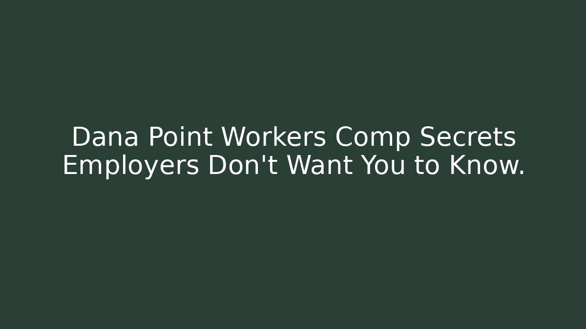 Dana Point Workers Comp Secrets Employers Don't Want You to Know.