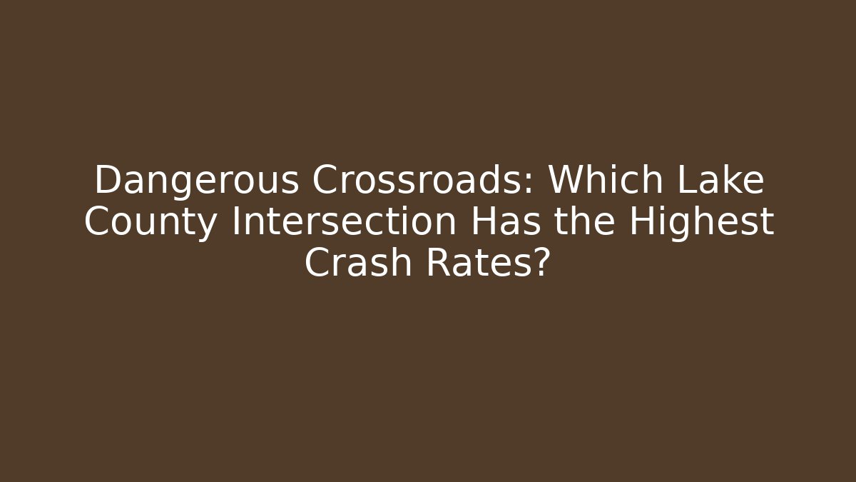 Dangerous Crossroads: Which Lake County Intersection Has the Highest Crash Rates? - WealthxGroup