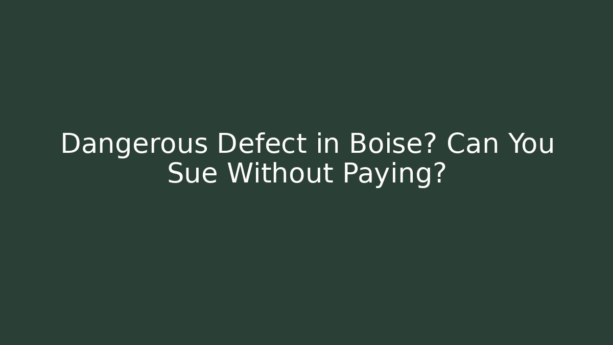 Dangerous Defect in Boise? Can You Sue Without Paying? - WealthxGroup