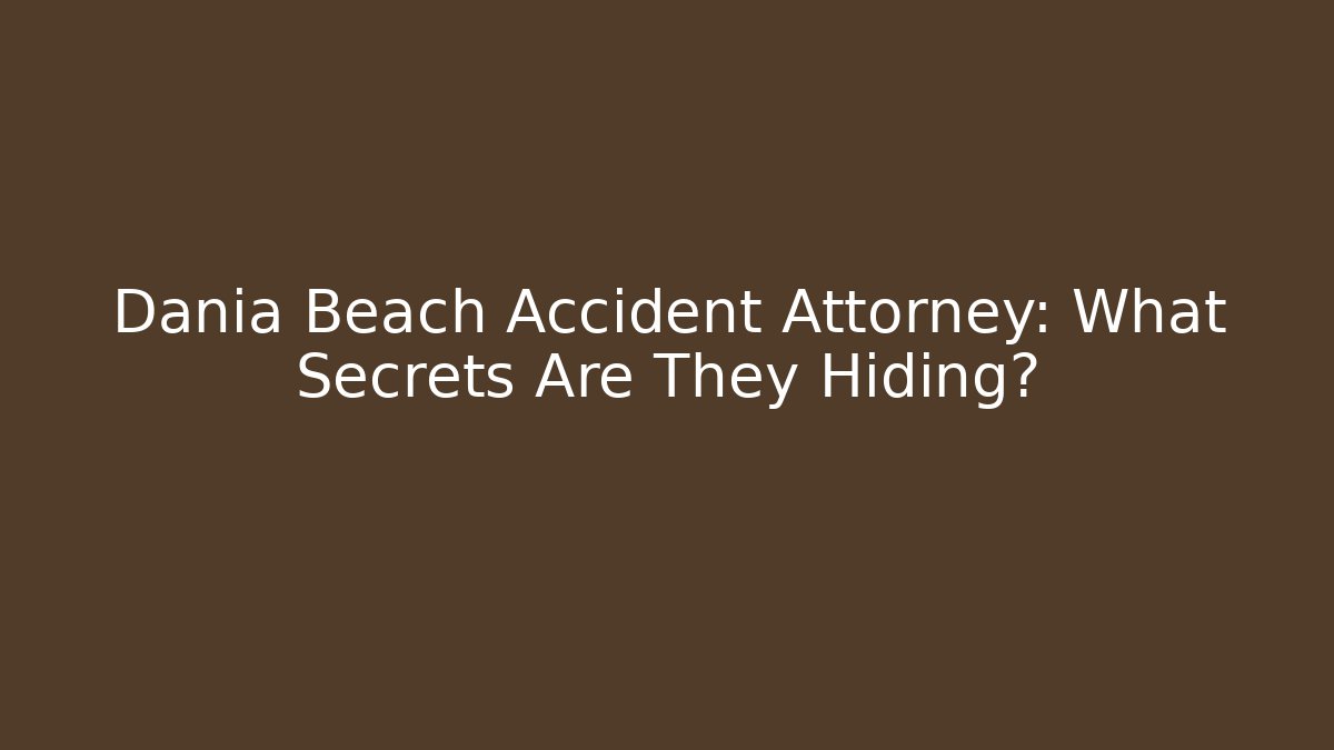 Dania Beach Accident Attorney: What Secrets Are They Hiding?