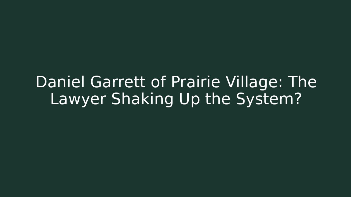 Daniel Garrett of Prairie Village: The Lawyer Shaking Up the System?