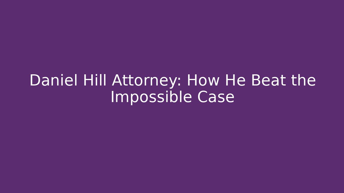 Daniel Hill Attorney: How He Beat the Impossible Case - WealthxGroup